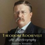 Theodore Roosevelt An Autobiography, Theodore Roosevelt
