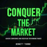 Conquer the Market Achieve Confidenc..., Bennett Thorne