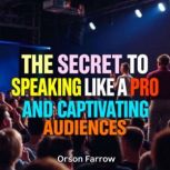 The Secret to Speaking Like a Pro and..., Orson Farrow