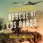 Rescue at Los Banos The Most Daring Prison Camp Raid of World War II, Bruce Henderson