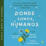 Somewhere We Are Human \ Donde somos humanos (Spanish edition) Historias genuinas sobre migracion, sobrevivencia y renaceres, Reyna Grande