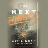 The Next Pandemic On the Front Lines Against Humankind's Gravest Dangers, Ali Khan