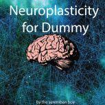 Neuroplasticity for Dummy How to Reprogramme Your Brain