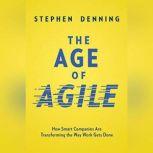 The Age of Agile How Smart Companies Are Transforming the Way Work Gets Done, Stephen Denning