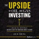 The Upside of Oil and Gas Investing, Jay R. Young