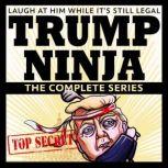 Trump Ninja: The Complete Series Laugh At Him While It's Still Legal, Trump Ninja