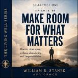 Make Room for What Matters, William R. Stanek
