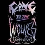 Gone to the Wolves, John Wray