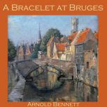 A Bracelet at Bruges, Arnold Bennett