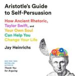 Aristotles Guide to SelfPersuasion, Jay Heinrichs