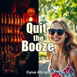 Quit the Booze Secrets to Tackling L..., Cyrus Albright
