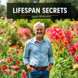 Lifespan Secrets to Defy Aging and Th..., Jasper Whitmore
