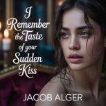 I remember the taste of your sudden k..., Jacob Alger