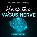 Hack The Vagus Nerve Total Guide, Dr. Warren Cunningham