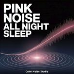 Pink Noise All Night Sleep, Calm Noise Studio