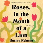 Roses, in the Mouth of a Lion A Novel, Bushra Rehman