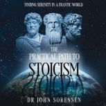 The Practical Path to Stoicism, Dr John Sorensen