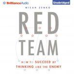 Red Team How to Succeed By Thinking Like the Enemy, Micah Zenko