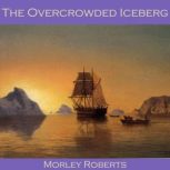 The Overcrowded Iceberg, Morley Roberts