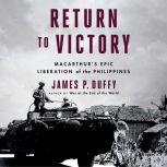 Return to Victory MacArthur's Epic Liberation of the Philippines, James P. Duffy
