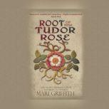 Root of the Tudor Rose The Secret Romance That Founded a Dynasty, Mari Griffith