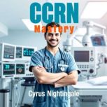 CCRN Mastery Unlock Your Path to Suc..., Cyrus Nightingale
