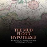 The Mud Flood Hypothesis The History..., Charles River Editors