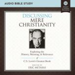 Discussing Mere Christianity: Audio Bible Studies Exploring the History, Meaning, and Relevance of C.S. Lewis's Greatest Book, Eric Metaxas