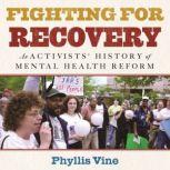 Fighting for Recovery An Activists' History of Mental Health Reform, Phyllis Vine