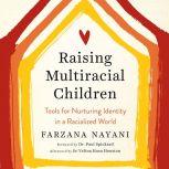 Raising Multiracial Children Tools for Nurturing Identity in a Racialized World, Farzana Nayani