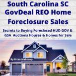 SOUTH CAROLINA SC GovDeal REO Home Foreclosure Sales Secrets to Buying Foreclosed HUD GOV & GSA Auctions Houses & Homes for Sale, Brian Mahoney