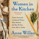 Women in the Kitchen Twelve Essential Cookbook Writers Who Defined the Way We Eat, from 1661 to Today, Anne Willan