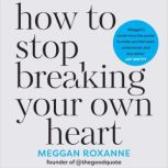 How to Stop Breaking Your Own Heart, Meggan Roxanne