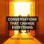 Conversations That Change Everything..., Tristan Oakridge