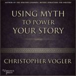 Using Myth to Power Your Story, Christopher Vogler