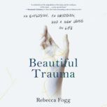 Beautiful Trauma, Rebecca Fogg