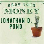 Grow Your Money, Jonathan D. Pond