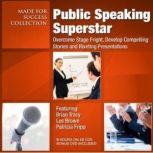 Public Speaking Superstar Overcome Stage Fright, Develop Compelling Stories and Riveting Presentations, Made for Success