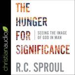 The Hunger for Significance Seeing the Image of God in Man, R.C. Sproul