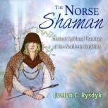 The Norse Shaman Ancient Spiritual Practices of the Northern Tradition, Evelyn C. Rysdyk