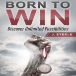 Born to Win Discover Unlimited Possi..., J. Steele