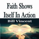 Faith Shows Itself In Action, Bill Vincent