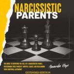 NARCISSISTIC PARENTS The Guide to Surviving the Hell of a Narcissistic Family, Overcoming Toxic Parents Hurtful Legacy, and Reclaiming Your Emotional Autonomy, AMANDA HOPE