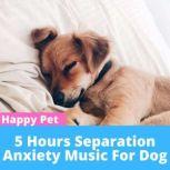 5 HOURS of Deep Separation Anxiety Music for Dog Relaxation! 5 HOURS of Deep Separation Anxiety Music for Dog Relaxation help to calm and relax your dog suffering from separation anxiety and loneliness., Happy Pet