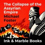 The Collapse of the Assyrian Empire, Michael Foster