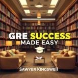 GRE Success Made Easy Secrets to Ace..., Sawyer Kingswell