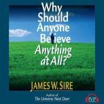 Why Should Anyone Believe Anything At All?, James W. Sire