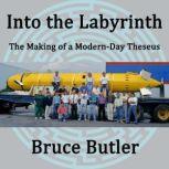 Into the Labyrinth The Making of a Modern-Day Theseus, Bruce Butler