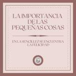 La Importancia de las Pequenas Cosas..., LIBROTEKA
