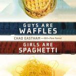 Guys are Waffles, Girls are Spaghetti..., Chad Eastham